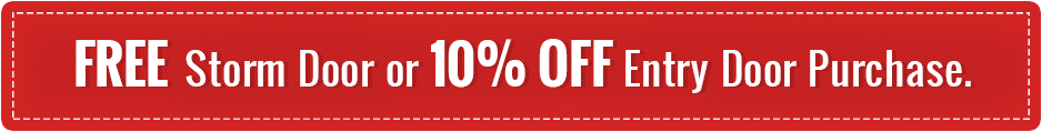 Free Storm Door or 10% off Entry Door Purchase.